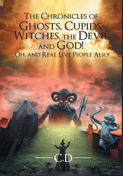 The Chronicles of Ghosts, Cupids, Witches, the Devil and God! Oh, and Real Live People Also! - D., C.