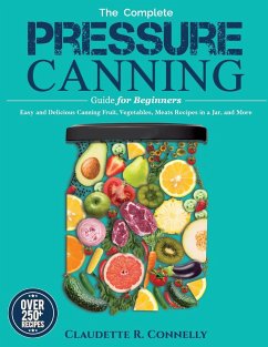The Complete Pressure Canning Guide for Beginners - Connelly, Claudette R.