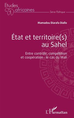 État et territoire(s) au Sahel. Entre contrôle, compétition et coopération : le cas du Mali. - Diallo, Mamadou Diarafa