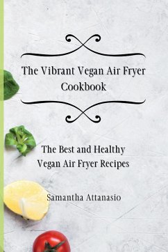 The Vibrant Vegan Air Fryer Cookbook - Attanasio, Samantha