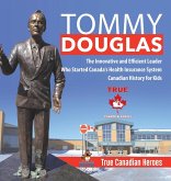 Tommy Douglas - The Innovative and Efficient Leader Who Started Canada's Health Insurance System Canadian History for Kids True Canadian Heroes Tommy Douglas - The Innovative and Efficient Leader Who Started Canada's Health Insurance System Canadian History for Kids True Canadian Heroes