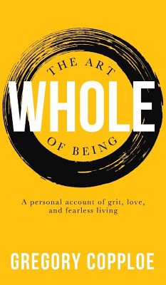 Art of Being Whole: A Personal Account of Grit, Love, and Fearless Living - Copploe, Gregory