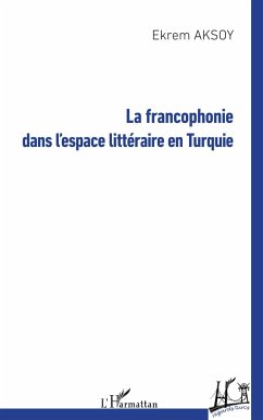 La francophonie dans l'espace littéraire en Turquie - Aksoy, Ekrem