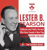 Lester B. Pearson - Politician and Public Servant Who Gave Canada A New Flag   Canadian History for Kids   True Canadian Heroes