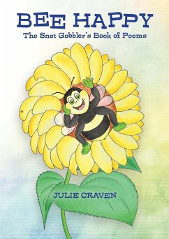 BEE HAPPY, The Snot Gobbler's Book of Poems - Craven, Julie E