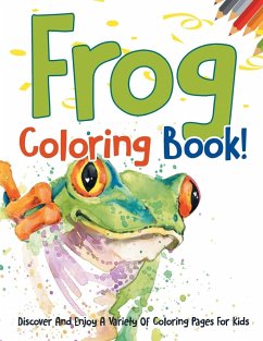 Frog Coloring Book! Discover And Enjoy A Variety Of Coloring Pages For Kids - Illustrations, Bold