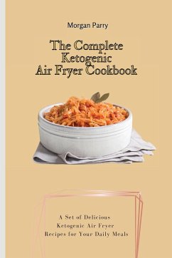 The Complete Ketogenic Air Fryer Cookbook - Parry, Morgan