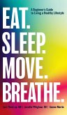 Eat. Sleep. Move. Breathe: The Beginner's Guide to Living a Healthy Lifestyle