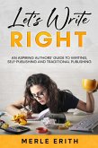 Let's Write Right: An Aspiring Authors' Guide to Writing, Self-Publishing and Traditional Publishing. (eBook, ePUB) Let's Write Right: An Aspiring Authors' Guide to Writing, Self-Publishing and Traditional Publishing. (eBook, ePUB)