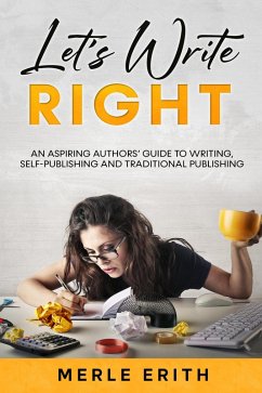 Let's Write Right: An Aspiring Authors' Guide to Writing, Self-Publishing and Traditional Publishing. (eBook, ePUB) - Erith, Merle