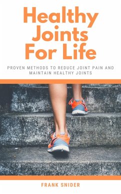 Healthy Joints For Life - Proven Methods To Reduce Joint Pain And Maintain Healthy Joints (eBook, ePUB) - Snider, Frank