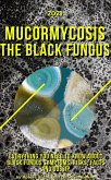 Mucormycosis. The black fungus: 2021 Everything You Need to Know About Black Fungus Symptoms, Risks, Facts and Gossip. (Unreported Truths Research by Robert Grand, #2) (eBook, ePUB)