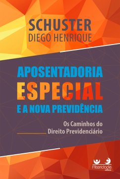 Aposentadoria Especial na Nova Previdência: os caminhos do Direito Previdenciário (eBook, ePUB) - Schuster, Diego Henrique