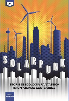 Solarpunk: storie di ecologia fantastica in un mondo sostenibile (eBook, ePUB) - aa.vv