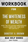 Workbook for The Whiteness of Wealth: How the Tax System Impoverishes Black Americans and How We Can Fix It by Dorothy A. Brown (Max Help Workbooks) (eBook, ePUB)