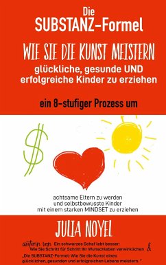 Die Substanz-Formel: Wie Sie die Kunst meistern, glückliche, gesunde und erfolgreiche Kinder zu erziehen