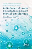 A Dinâmica da Rede de Cuidados em Saúde Mental em Manaus: A Família em Foco (eBook, ePUB)