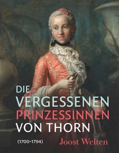 Die vergessenen Prinzessinnen von Thorn (1700-1794) - Welten, Joost