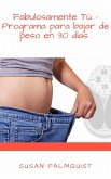 Fabulosamente Tú - Programa para bajar de peso en 30 días (eBook, ePUB) Fabulosamente Tú - Programa para bajar de peso en 30 días (eBook, ePUB)