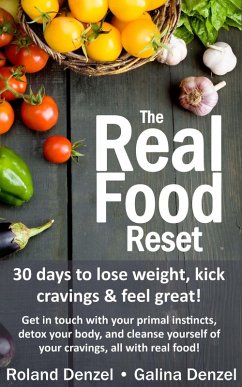 The Real Food Reset: 30 Days to Lose Weight, Kick Cravings & Feel Great - Get in Touch with Your Primal Instincts, Detox Your Body, and Cleanse Yourself of Cravings, All with Real Food! (eBook, ePUB) - Denzel, Roland; Denzel, Galina