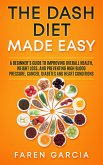 The Dash Diet Made Easy: A Beginner's Guide to Improving Overall Health, Weight Loss, and Preventing High Blood Pressure, Cancer, Diabetes and Heart Conditions (eBook, ePUB)