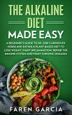 The Alkaline Diet Made Easy: A Beginner's Guide to Dr. Sebi's Approved Herbs and Eating a Plant-Based Diet to Lose Weight, Fight Inflammation, Repair the Immune System and Fight Chronic Diseases (eBook, ePUB)
