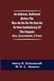 An Address, Delivered Before the Was-ah Ho-de-no-son-ne or New Confederacy of the Iroquois; Also, Genundewah, a Poem