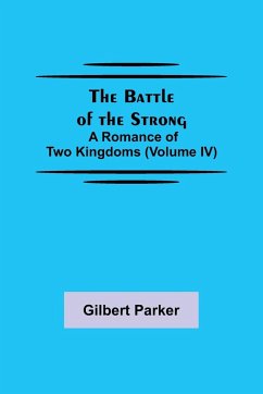 The Battle of the Strong; A Romance of Two Kingdoms (Volume IV) - Parker, Gilbert