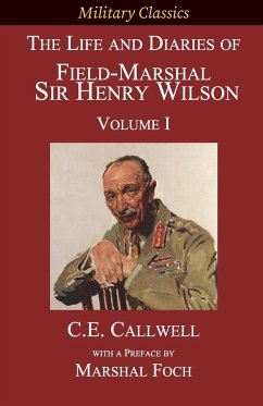 The Life and Diaries of Field-Marshal Sir Henry Wilson - Callwell, Charles Edward