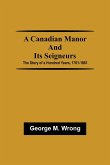 A Canadian Manor and Its Seigneurs; The Story of a Hundred Years, 1761-1861
