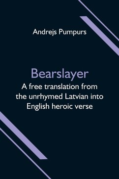 Bearslayer; A free translation from the unrhymed Latvian into English heroic verse - Pumpurs, Andrejs