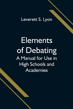 Elements of Debating; A Manual for Use in High Schools and Academies - S. Lyon, Leverett