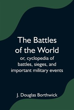 The Battles of the World; or, cyclopedia of battles, sieges, and important military events - Douglas Borthwick, J.