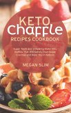 Keto Chaffle Recipes Cookbook: Super Tasty and Simple-to-Make Keto Waffles That Will Satisfy Your Sugar Cravings and Keep You in Ketosis