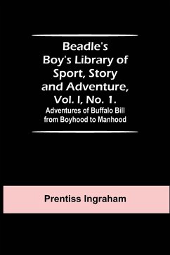 Beadle's Boy's Library of Sport, Story and Adventure, Vol. I, No. 1. Adventures of Buffalo Bill from Boyhood to Manhood - Ingraham, Prentiss