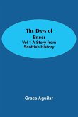 The Days of Bruce Vol 1 A Story from Scottish History