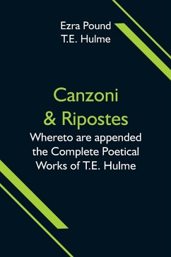 Canzoni & Ripostes; Whereto are appended the Complete Poetical Works of T.E. Hulme - Pound, Ezra