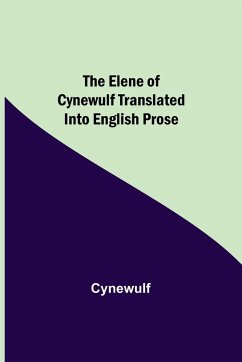 The Elene of Cynewulf translated into English prose - Cynewulf