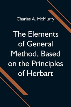 The Elements of General Method, Based on the Principles of Herbart - A. McMurry, Charles
