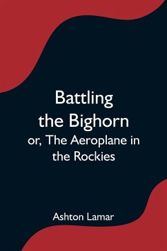 Battling the Bighorn; or, The Aeroplane in the Rockies - Lamar, Ashton