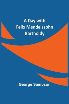 A Day with Felix Mendelssohn Bartholdy - George Sampson