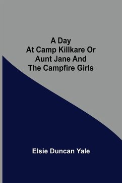 A Day at Camp Killkare Or Aunt Jane and the Campfire Girls - Duncan Yale, Elsie