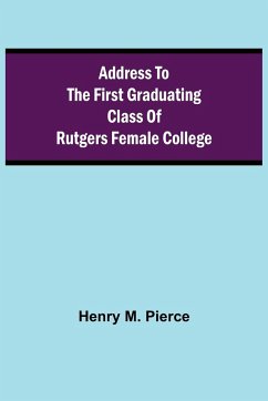 Address to the First Graduating Class of Rutgers Female College - M. Pierce, Henry
