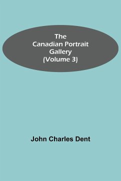 The Canadian Portrait Gallery (Volume 3) - Charles Dent, John