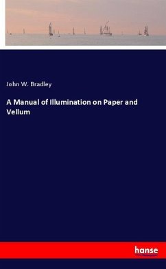 A Manual of Illumination on Paper and Vellum - Bradley, John W.