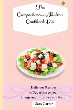 The Comprehensive Alkaline Cookbook Diet - Carter, Sam