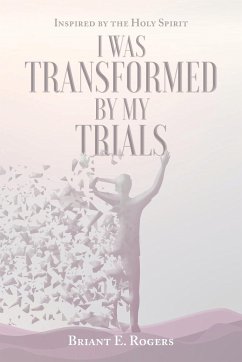 I Was Transformed by My Trials - Rogers, Briant E.