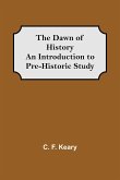 The Dawn of History An Introduction to Pre-Historic Study