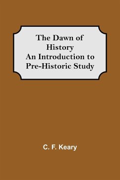 The Dawn of History An Introduction to Pre-Historic Study - F. Keary, C.