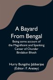 A Bayard From Bengal; Being some account of the Magnificent and Spanking Career of Chunder Bindabun Bhosh